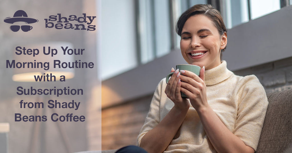 Step Up Your Morning Routine with Coffee Subscription from Shady Beans
